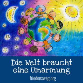 Friedensweg – die Welt braucht eine Umarmung